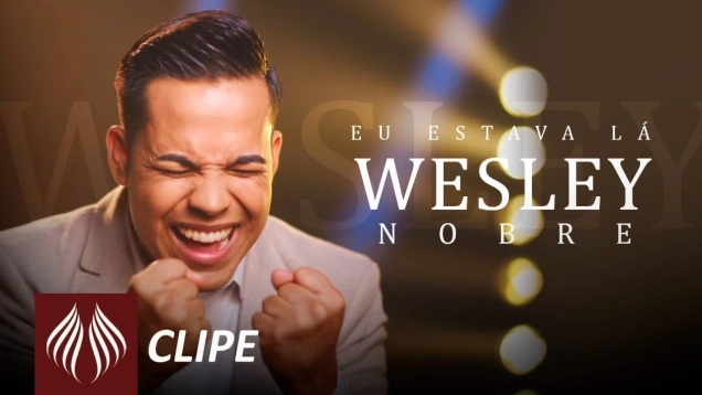 Wesley Nobre | Eu Estava Lá  [Clipe Oficial]