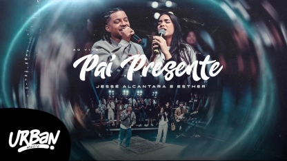 Jessé Alcantara e Esther | Pai Presente [Clipe Oficial]